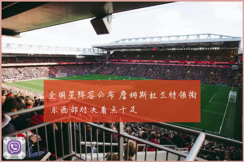 全明星阵容公布 詹姆斯杜兰特领衔 东西部对决看点十足