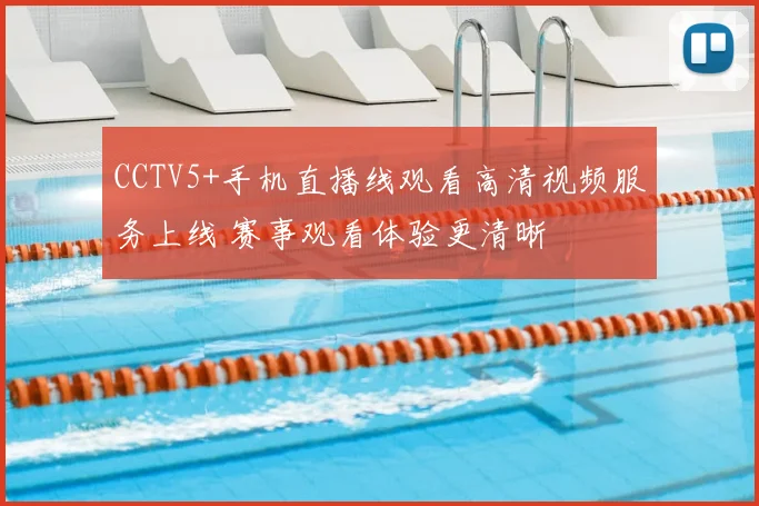 CCTV5+手机直播线观看高清视频服务上线 赛事观看体验更清晰
