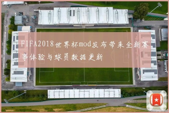 FIFA2018世界杯mod发布带来全新赛事体验与球员数据更新